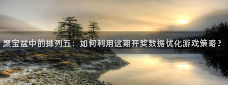 搜球直播吧：聚宝盆中的排列五：如何利用这期开奖数据优化游戏策略？